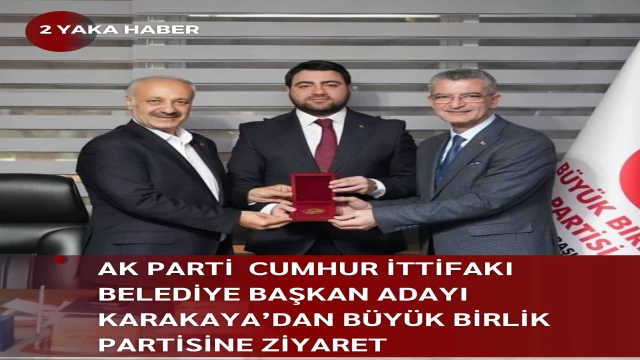 AK PARTİ CUMHUR İTTİFAKI BELEDİYE BAŞKAN ADAYI KARAKAYA’DAN BÜYÜK BİRLİK PARTİSİNE ZİYARET