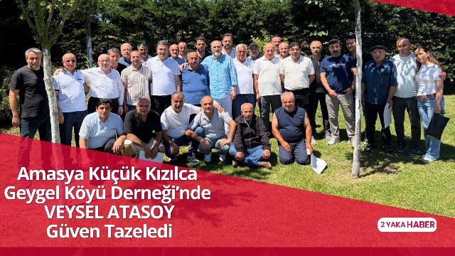 Amasya Küçük Kızılca Geygel Köyü Derneği’nde Veysel Atasoy Güven Tazeledi