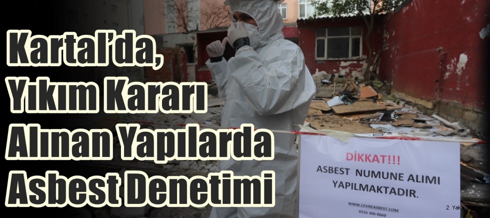 Kartal’da, Yıkım Kararı Alınan Yapılarda Asbest Denetimi