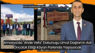 Amasya'da "Ahde Vefa" Dokunuşu Umut Daştan'ın Adı Öncülük Ettiği Köyün Parkında Yaşayaca